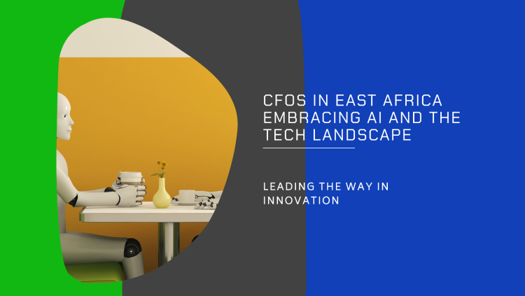 CFOs embracing and adopting AI and Technology across East Africa.