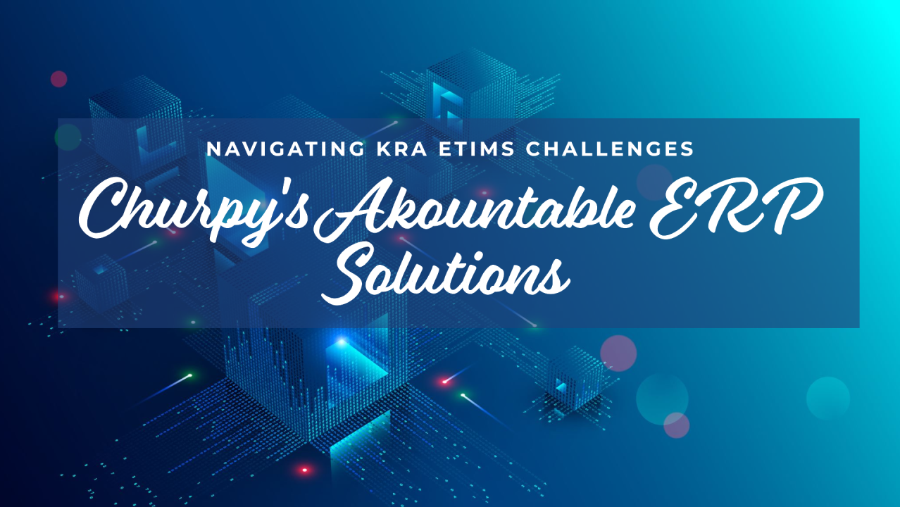 Bridging the Gap: Akountable ERP Solutions for Navigating KRA ETIMS Challenges