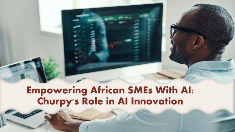 Harnessing AI to Empower African SMEs and the Role of Churpy in AI innovation.