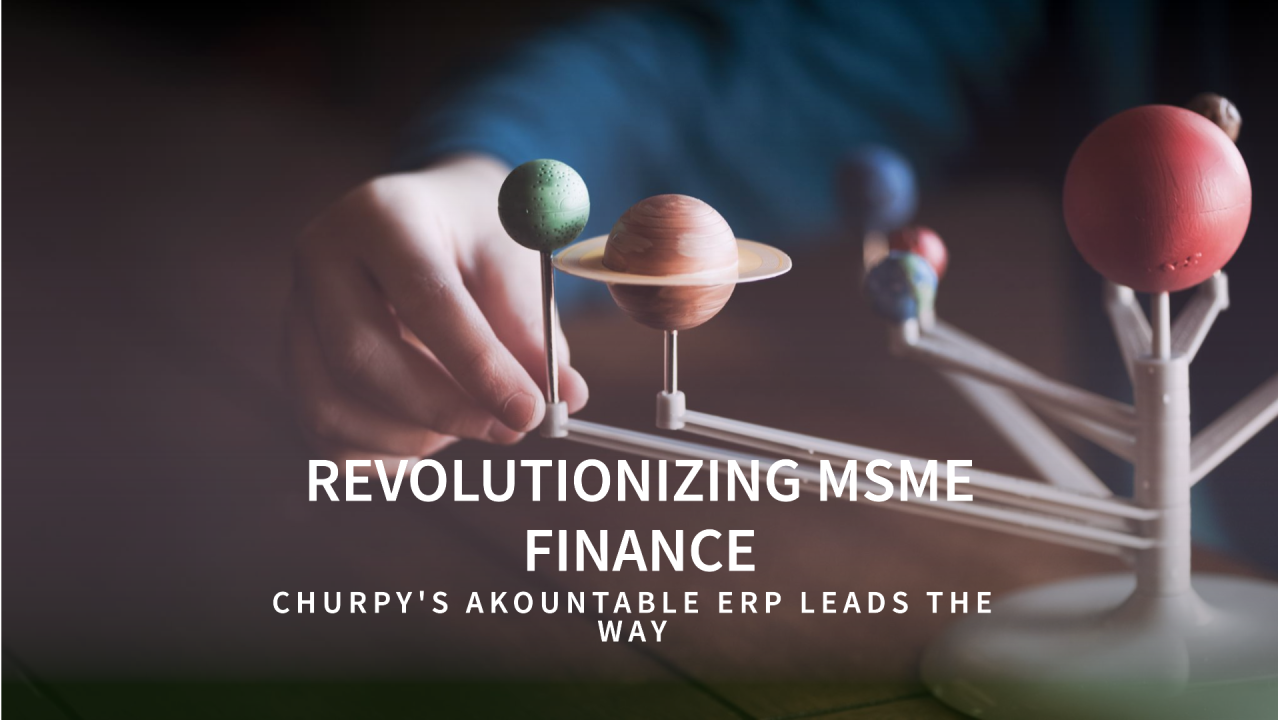 The Future of Finance: MSMEs, Automation, and The Role of Churpy's Akountable ERP in it.